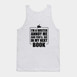 Writer - I'm a writer annoy me and you'll die in my next book Tank Top